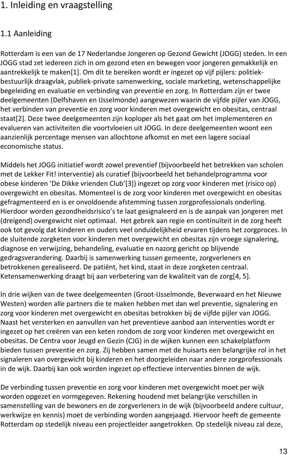 Om dit te bereiken wordt er ingezet op vijf pijlers: politiekbestuurlijk draagvlak, publiek private samenwerking, sociale marketing, wetenschappelijke begeleiding en evaluatie en verbinding van