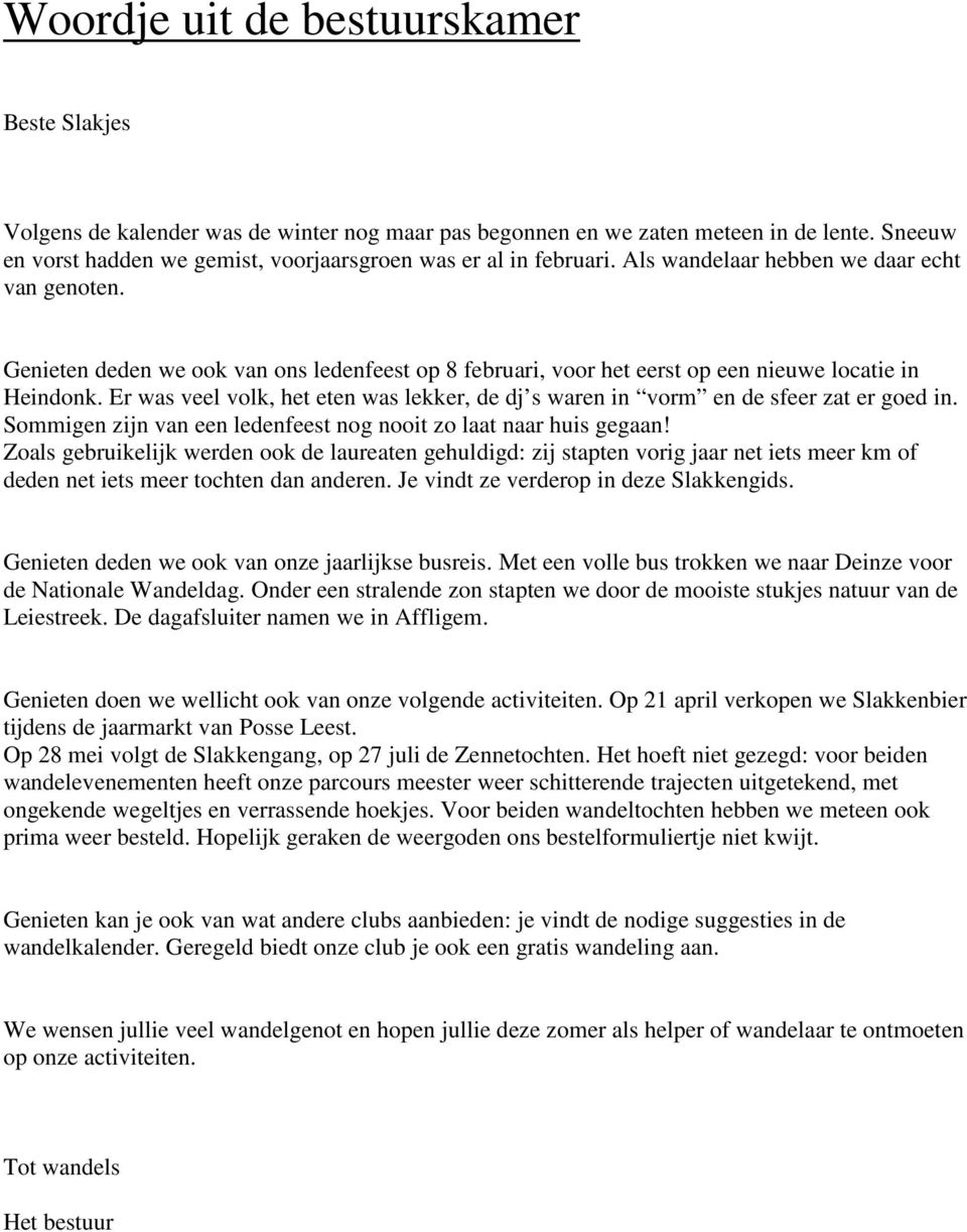 Genieten deden we ook van ons ledenfeest op 8 februari, voor het eerst op een nieuwe locatie in Heindonk. Er was veel volk, het eten was lekker, de dj s waren in vorm en de sfeer zat er goed in.