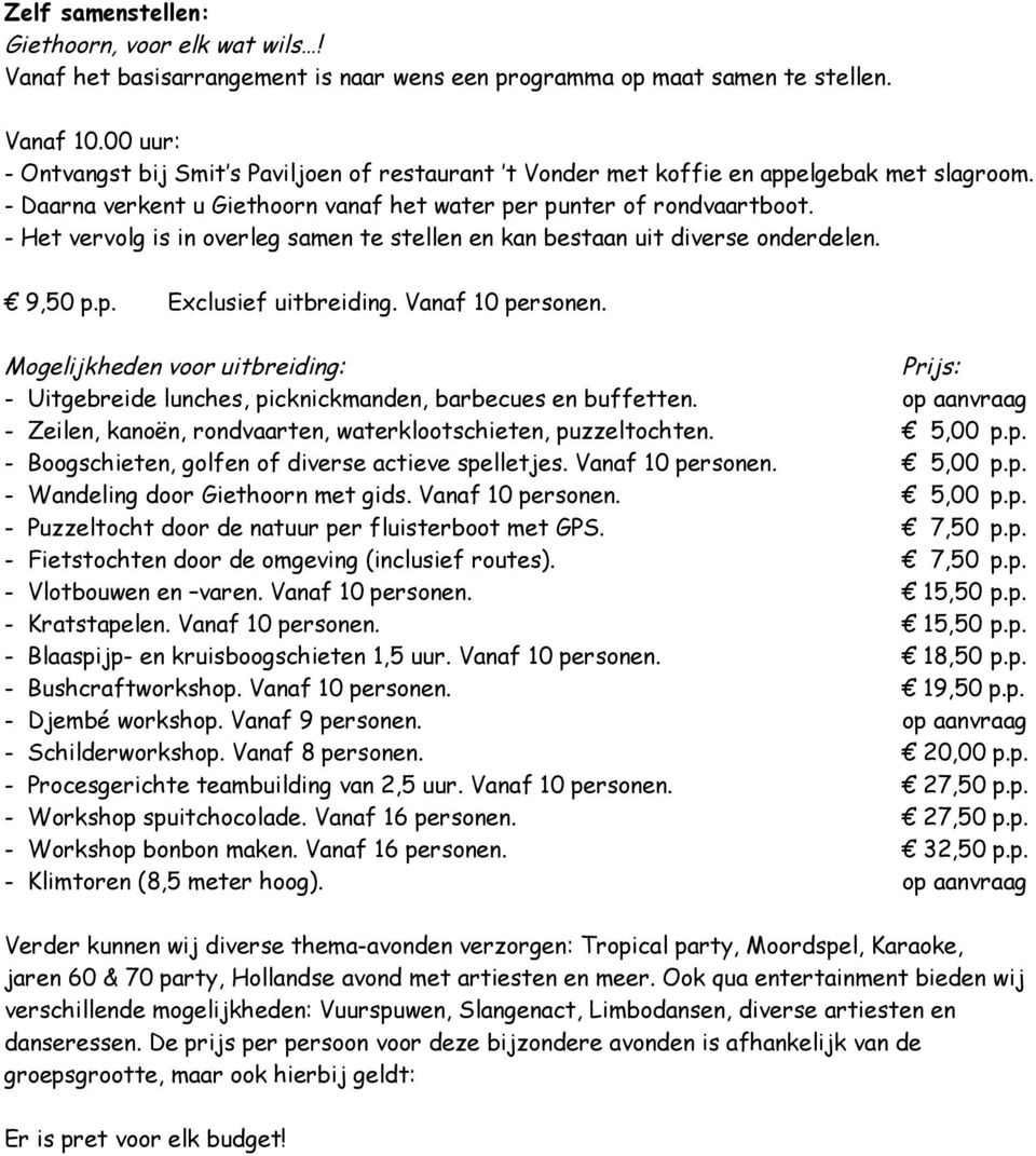 - Het vervolg is in overleg samen te stellen en kan bestaan uit diverse onderdelen. 9,50 p.p. Exclusief uitbreiding. Vanaf 10 personen.