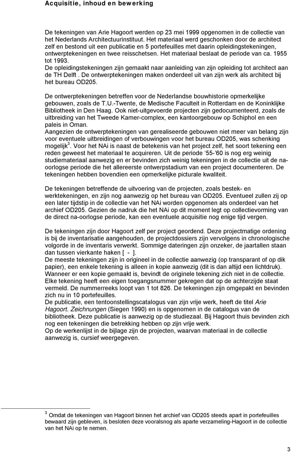 Het materiaal beslaat de periode van ca. 1955 tot 1993. De opleidingstekeningen zijn gemaakt naar aanleiding van zijn opleiding tot architect aan de TH Delft.