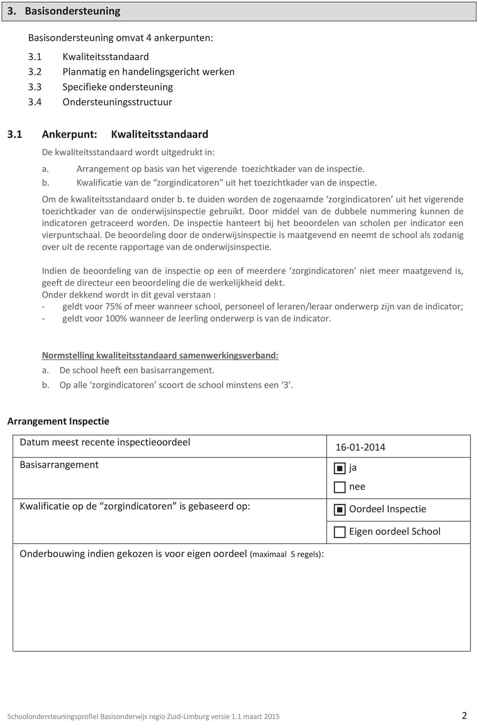 Om de kwaliteitsstandaard onder b. te duiden worden de zogenaamde zorgindicatoren uit het vigerende toezichtkader van de onderwijsinspectie gebruikt.