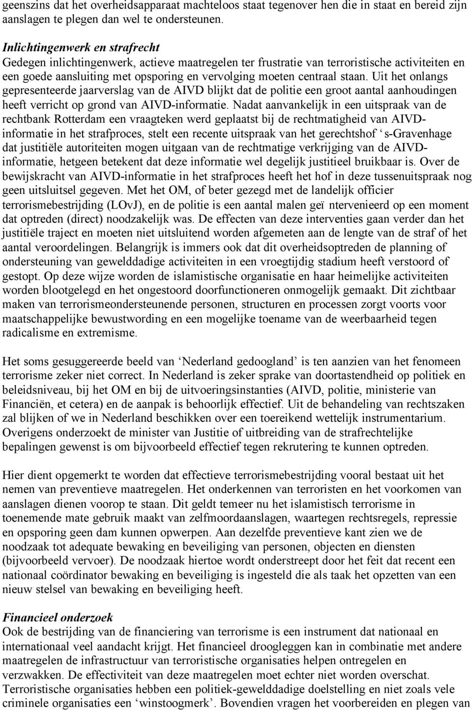 Uit het onlangs gepresenteerde jaarverslag van de AIVD blijkt dat de politie een groot aantal aanhoudingen heeft verricht op grond van AIVD-informatie.