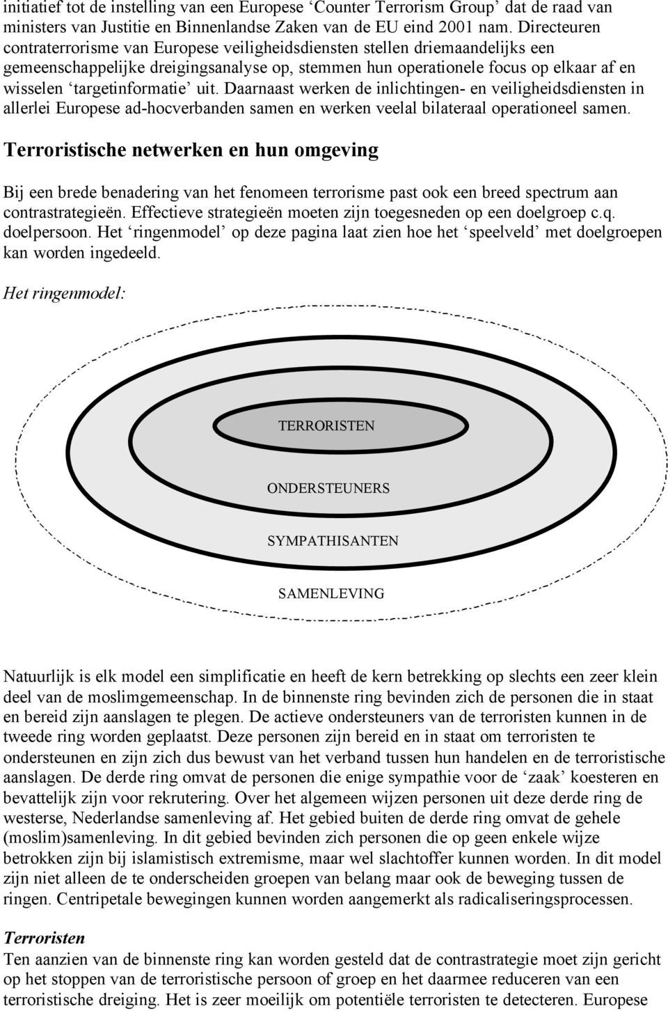 targetinformatie uit. Daarnaast werken de inlichtingen- en veiligheidsdiensten in allerlei Europese ad-hocverbanden samen en werken veelal bilateraal operationeel samen.