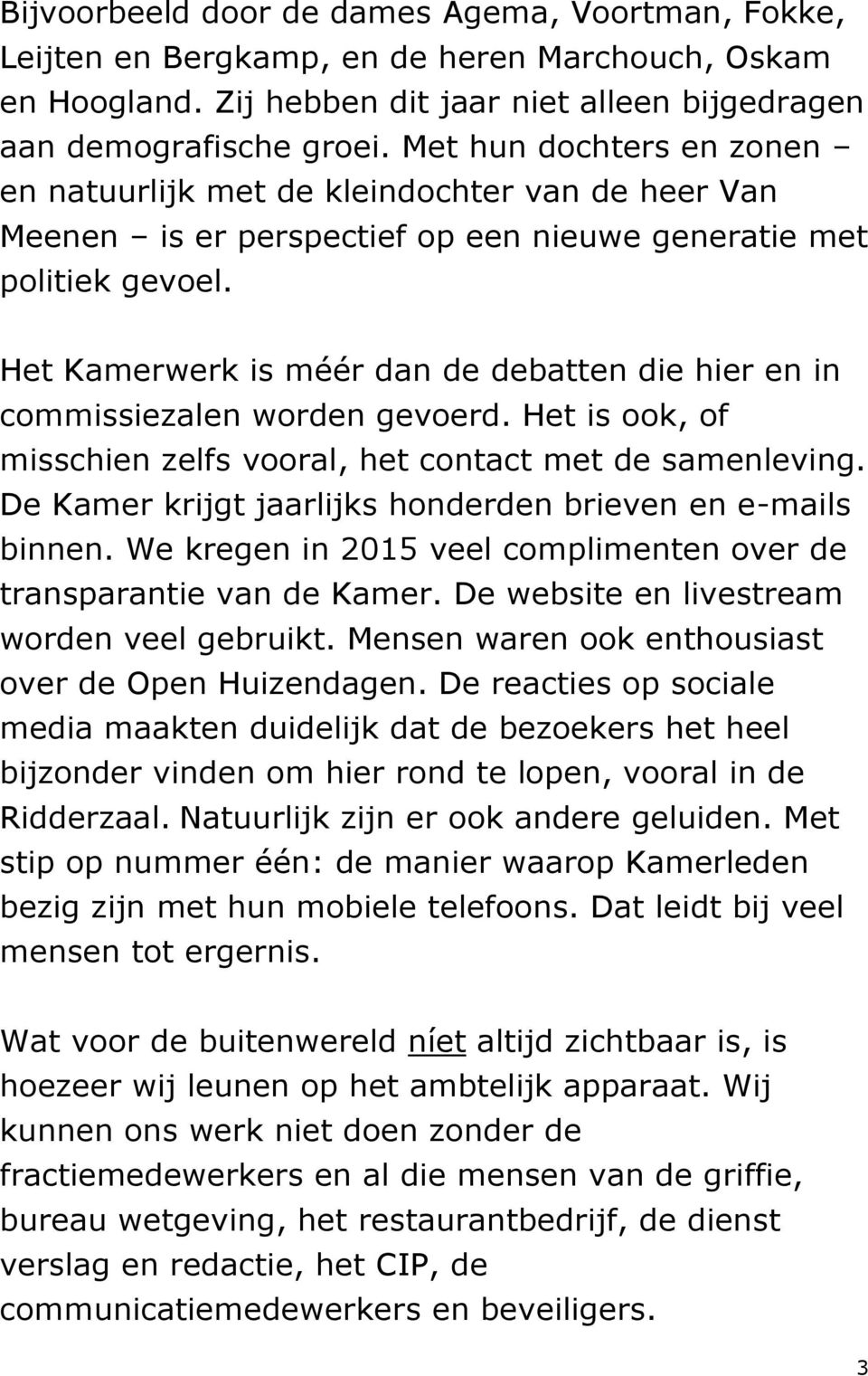 Het Kamerwerk is méér dan de debatten die hier en in commissiezalen worden gevoerd. Het is ook, of misschien zelfs vooral, het contact met de samenleving.