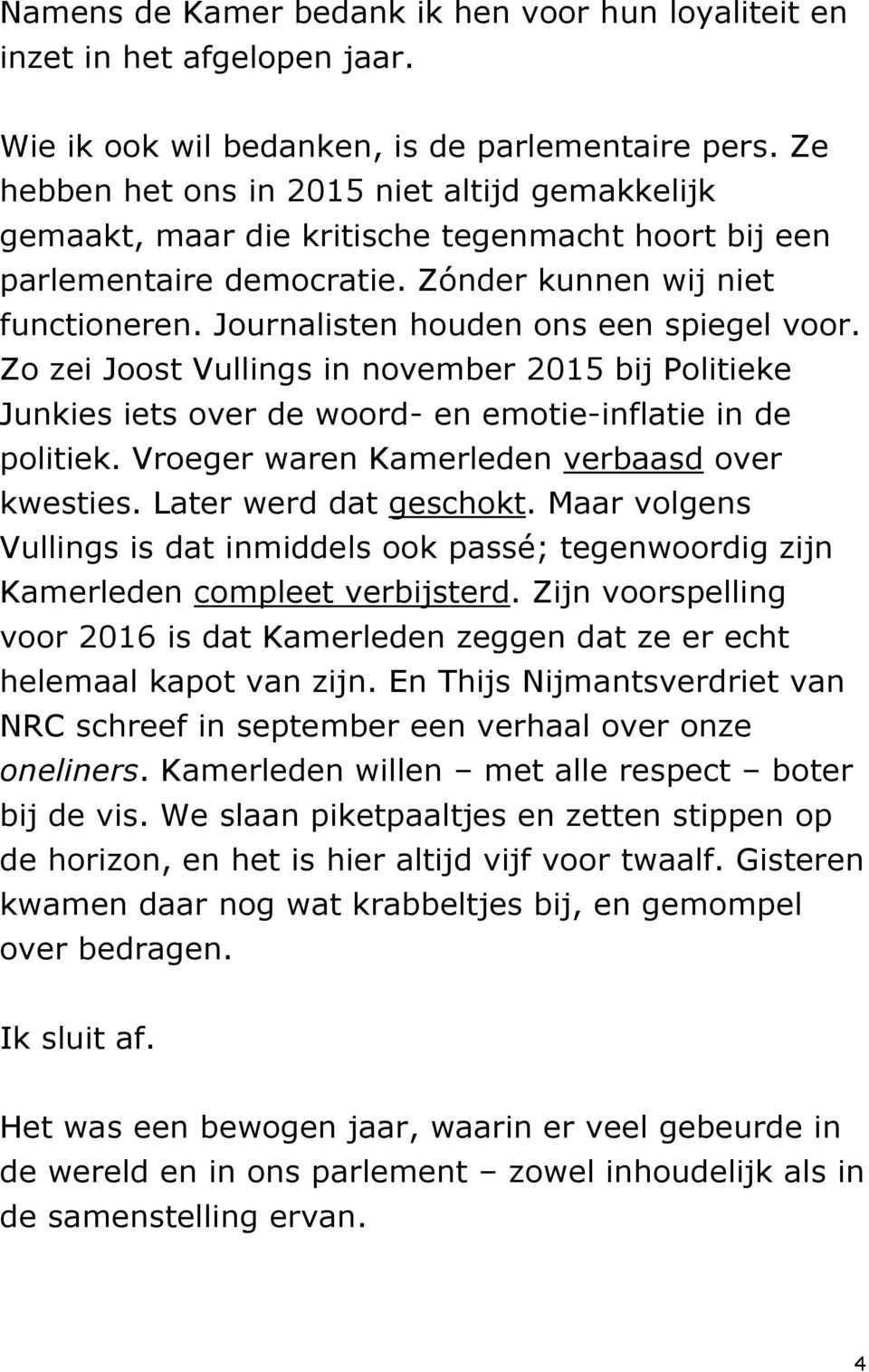 Journalisten houden ons een spiegel voor. Zo zei Joost Vullings in november 2015 bij Politieke Junkies iets over de woord- en emotie-inflatie in de politiek.