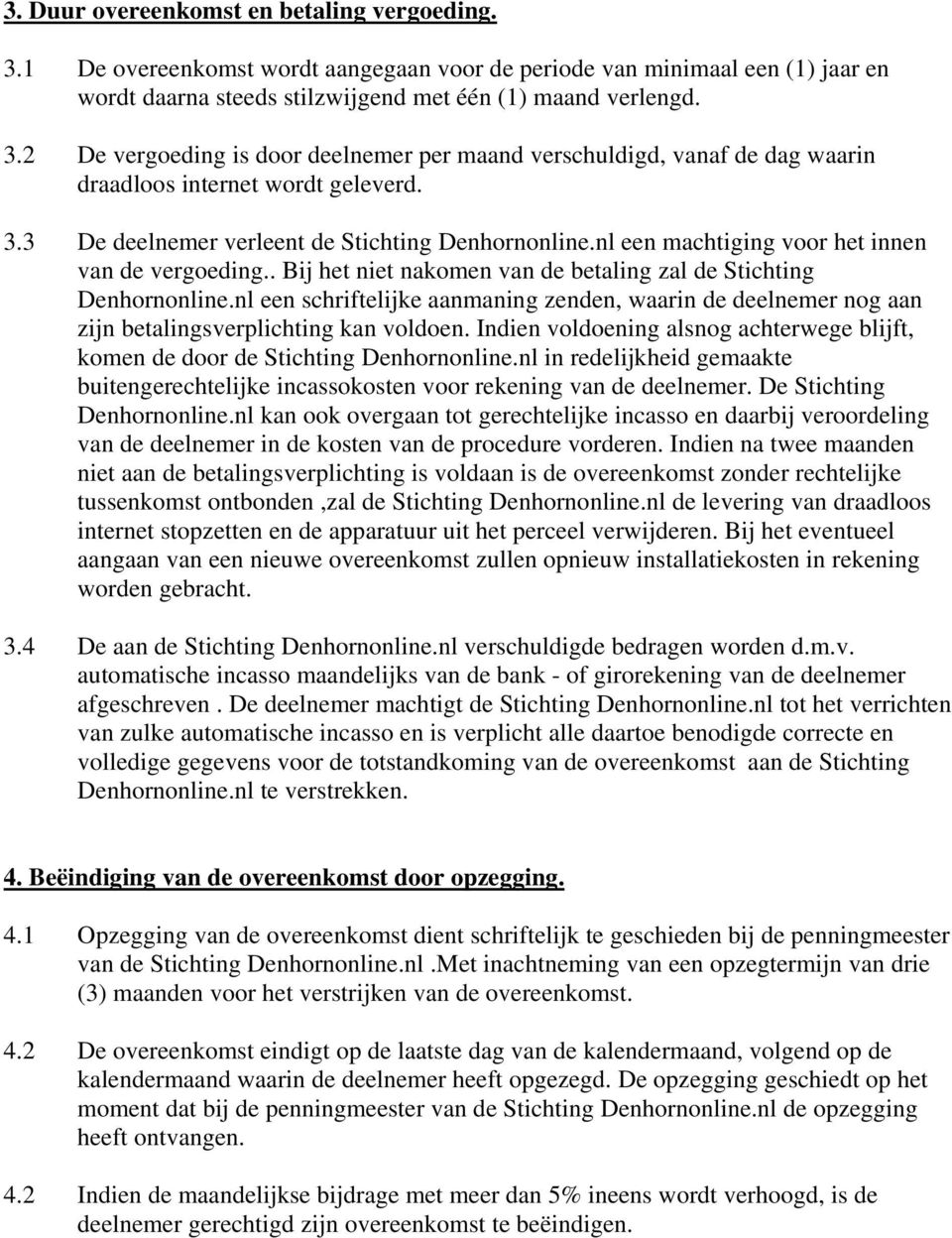 nl een schriftelijke aanmaning zenden, waarin de deelnemer nog aan zijn betalingsverplichting kan voldoen. Indien voldoening alsnog achterwege blijft, komen de door de Stichting Denhornonline.