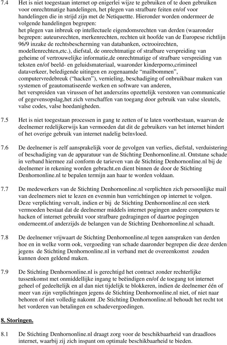 Hieronder worden ondermeer de volgende handelingen begrepen: het plegen van inbreuk op intellectuele eigendomsrechten van derden (waaronder begrepen: auteursrechten, merkenrechten, rechten uit hoofde