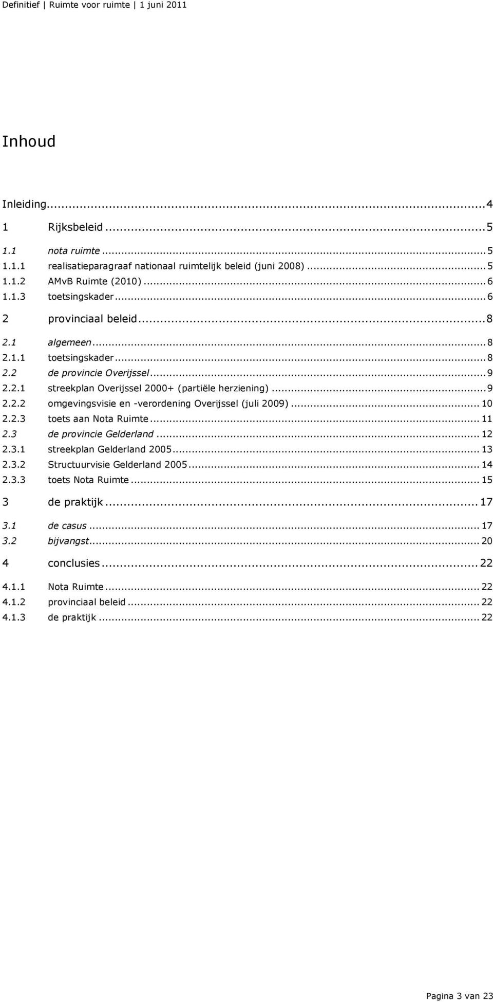 .. 10 2.2.3 toets aan Nota Ruimte... 11 2.3 de provincie Gelderland... 12 2.3.1 streekplan Gelderland 2005... 13 2.3.2 Structuurvisie Gelderland 2005... 14 2.3.3 toets Nota Ruimte.