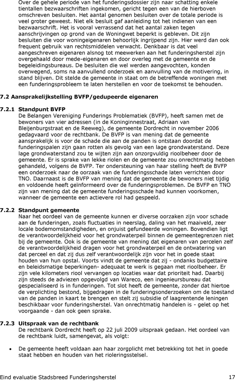 Het is vooral verrassend dat het aantal zaken tegen aanschrijvingen op grond van de Woningwet beperkt is gebleven. Dit zijn besluiten die voor woningeigenaren behoorlijk ingrijpend zijn.