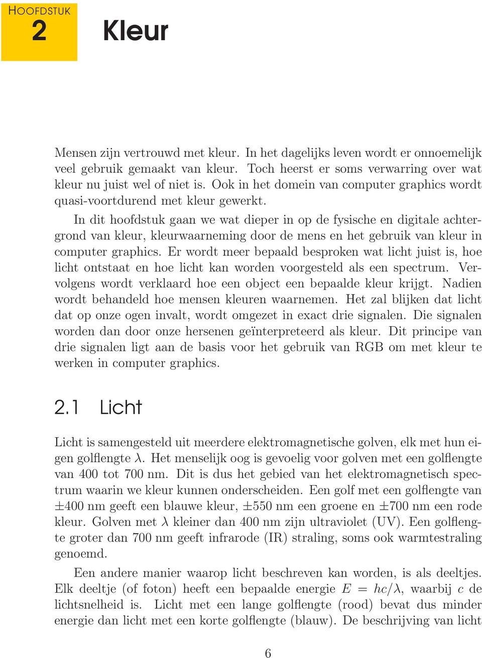 In dit hoofdstuk gaan we wat dieper in op de fysische en digitale achtergrond van kleur, kleurwaarneming door de mens en het gebruik van kleur in computer graphics.