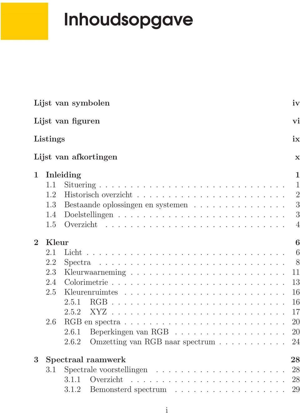 ............................. 8 2.3 Kleurwaarneming......................... 11 2.4 Colorimetrie............................ 13 2.5 Kleurenruimtes.......................... 16 2.5.1 RGB............................ 16 2.5.2 XYZ.