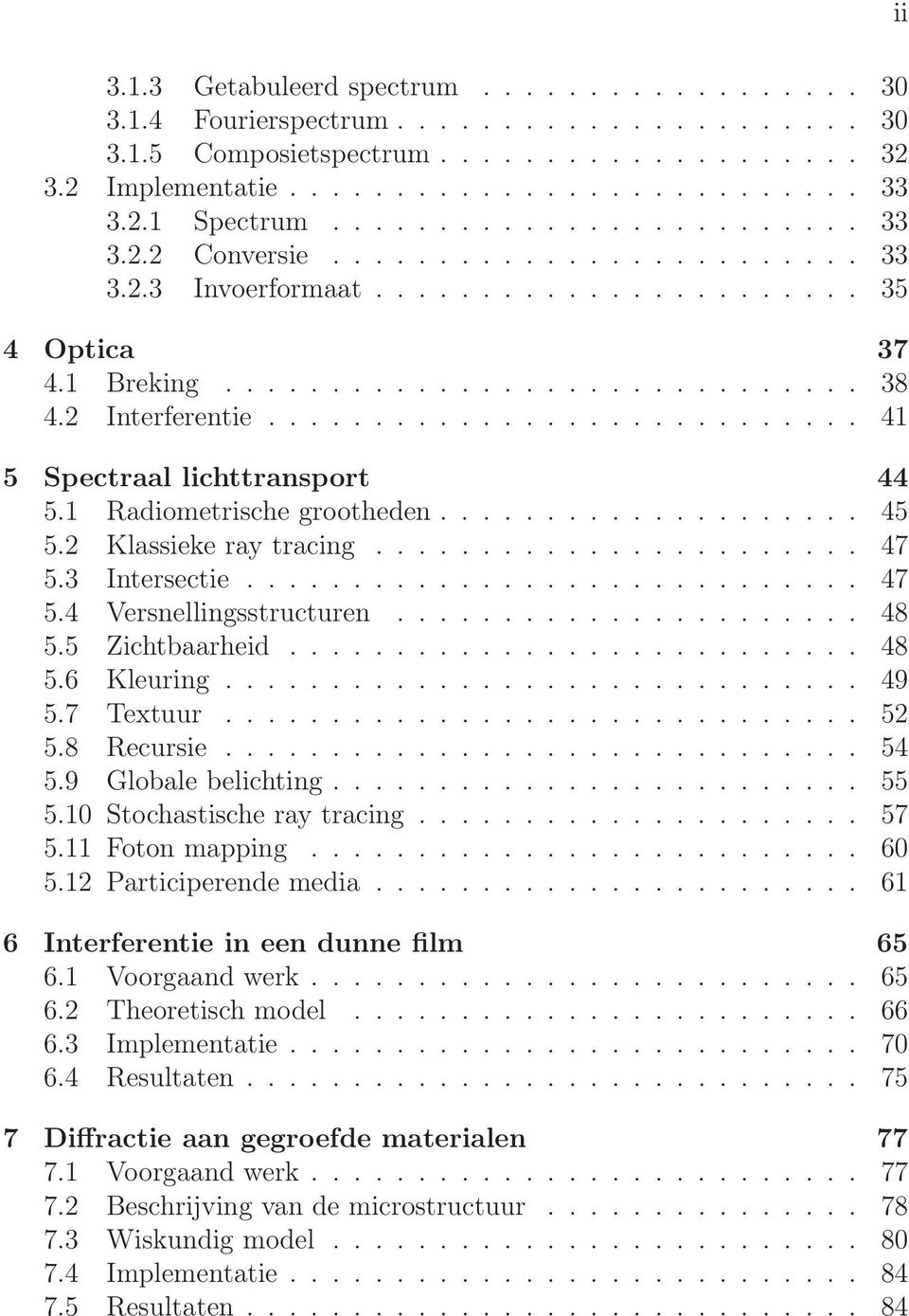 ........................... 41 5 Spectraal lichttransport 44 5.1 Radiometrische grootheden.................... 45 5.2 Klassieke ray tracing....................... 47 5.3 Intersectie............................. 47 5.4 Versnellingsstructuren.