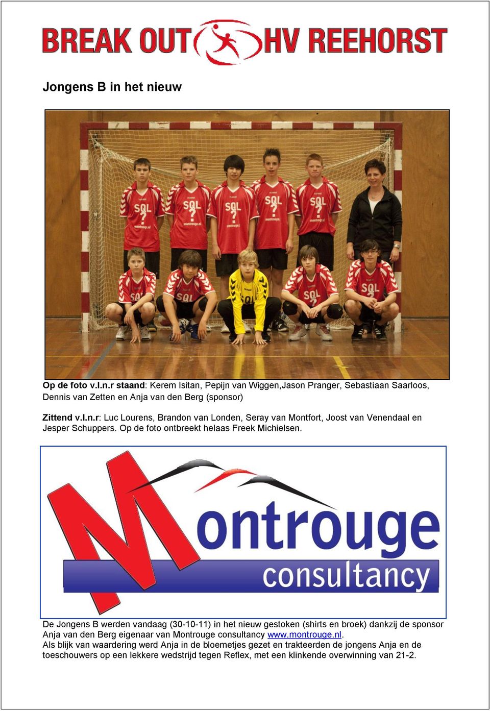 De Jongens B werden vandaag (30-10-11) in het nieuw gestoken (shirts en broek) dankzij de sponsor Anja van den Berg eigenaar van Montrouge consultancy www.montrouge.nl.