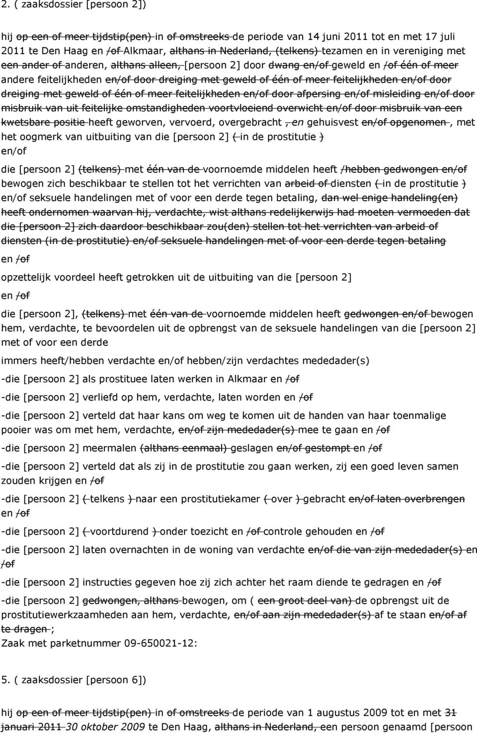 met geweld of één of meer feitelijkheden door afpersing misleiding door misbruik van uit feitelijke omstandigheden voortvloeiend overwicht door misbruik van een kwetsbare positie heeft geworven,