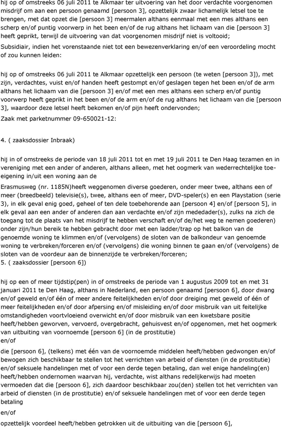 dat voorgenomen misdrijf niet is voltooid; Subsidiair, indien het vorenstaande niet tot een bewezenverklaring een veroordeling mocht of zou kunnen leiden: hij op of omstreeks 06 juli 2011 te Alkmaar