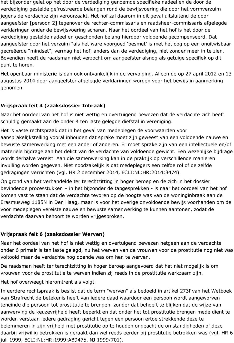 Het hof zal daarom in dit geval uitsluitend de door aangeefster [persoon 2] tegenover de rechter-commissaris en raadsheer-commissaris afgelegde verklaringen onder de bewijsvoering scharen.