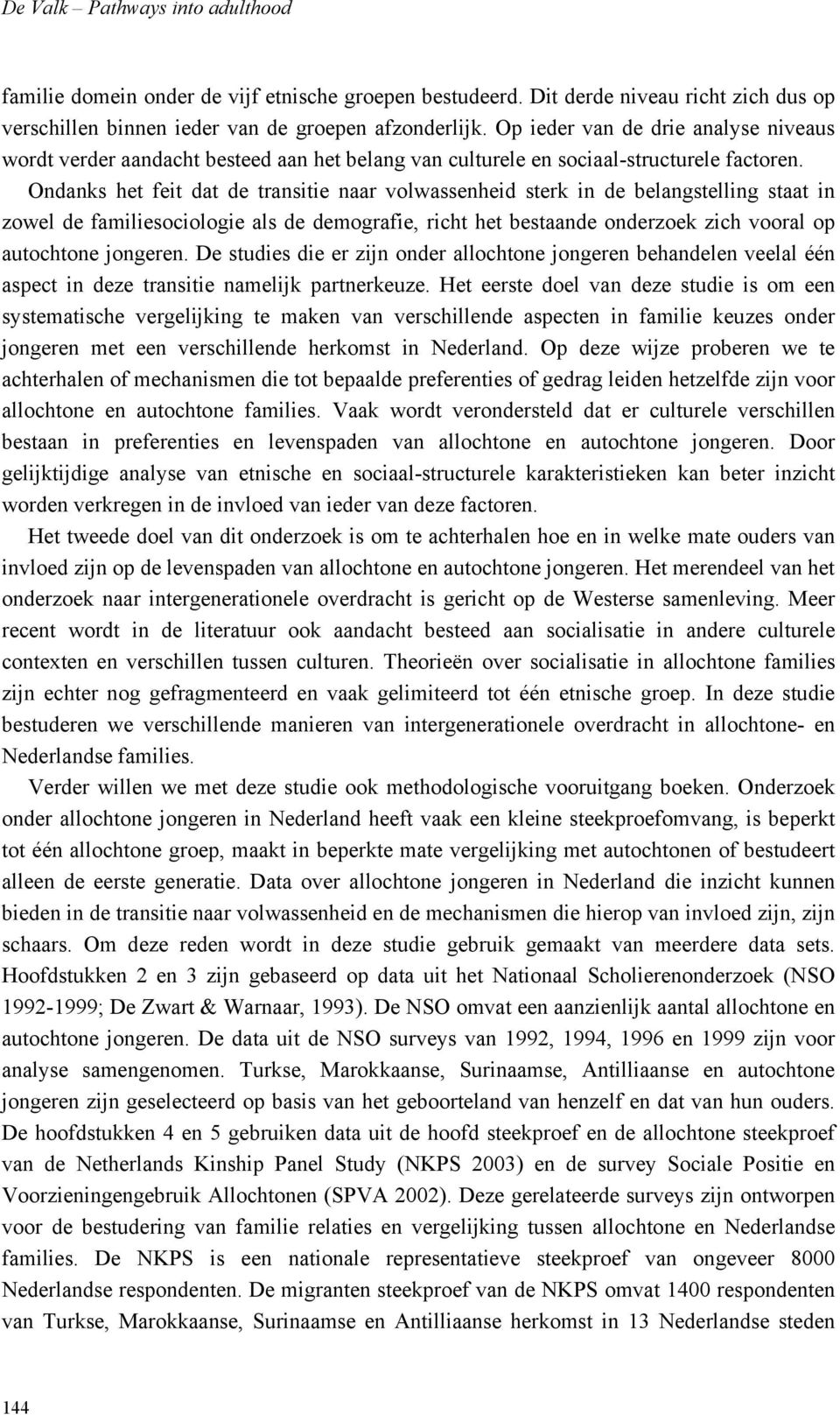 Ondanks het feit dat de transitie naar volwassenheid sterk in de belangstelling staat in zowel de familiesociologie als de demografie, richt het bestaande onderzoek zich vooral op autochtone jongeren.