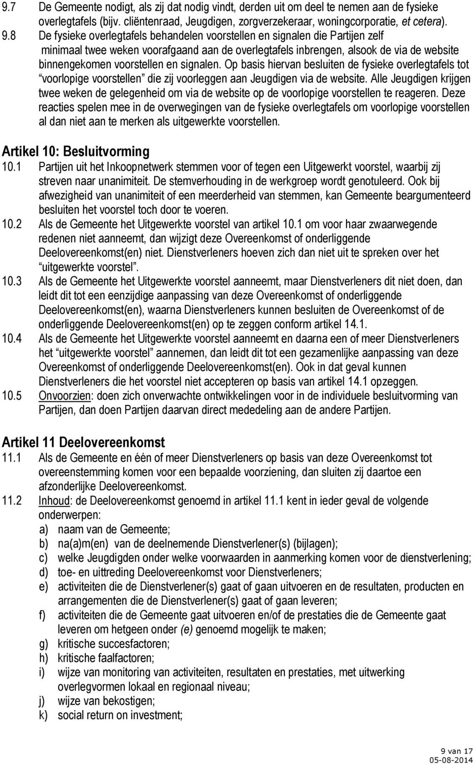 signalen. Op basis hiervan besluiten de fysieke overlegtafels tot voorlopige voorstellen die zij voorleggen aan Jeugdigen via de website.