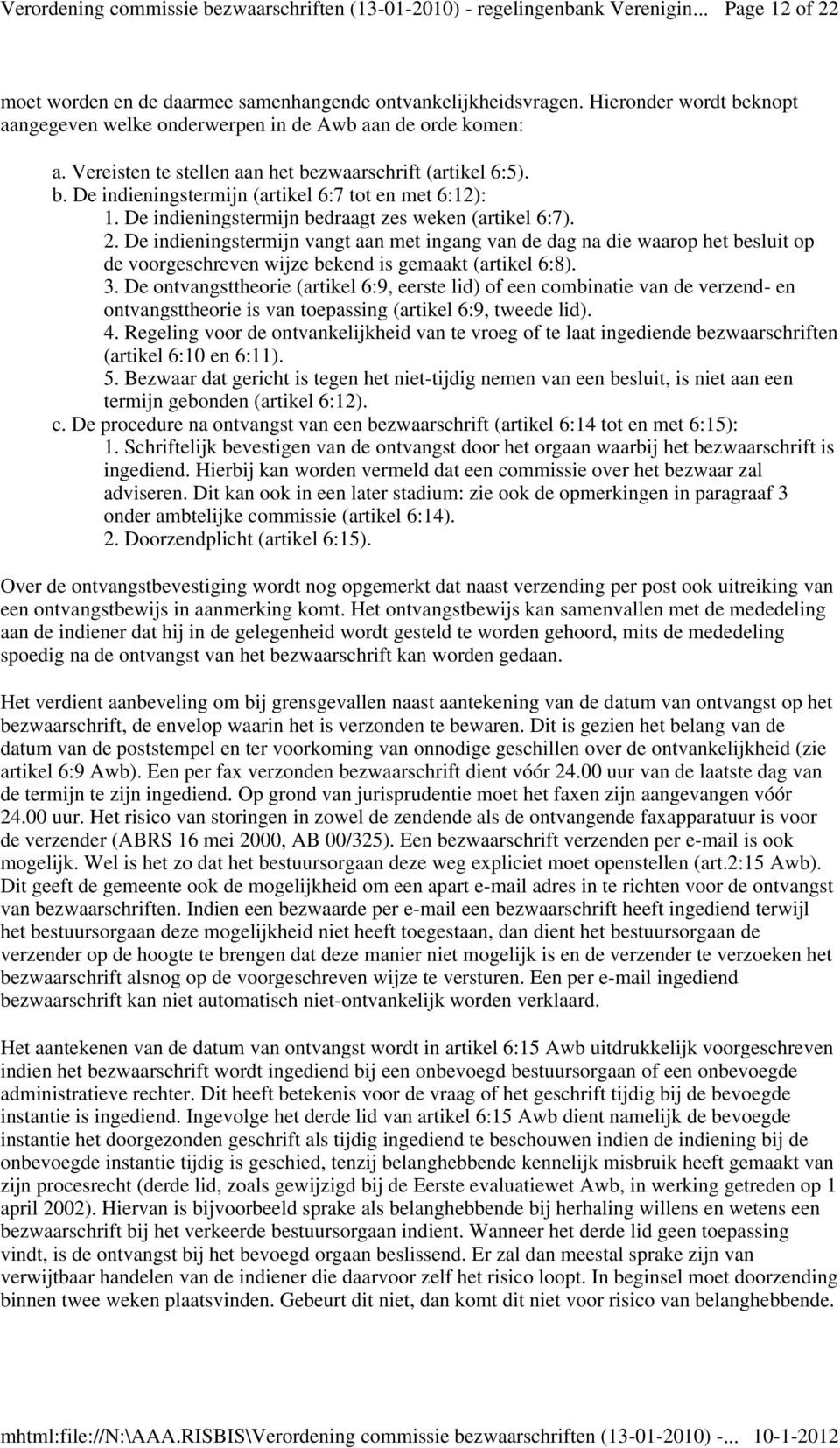 De indieningstermijn vangt aan met ingang van de dag na die waarop het besluit op de voorgeschreven wijze bekend is gemaakt (artikel 6:8). 3.