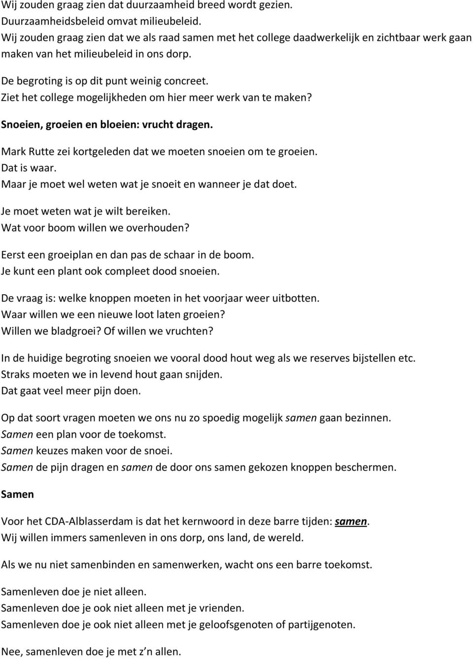 Ziet het college mogelijkheden om hier meer werk van te maken? Snoeien, groeien en bloeien: vrucht dragen. Mark Rutte zei kortgeleden dat we moeten snoeien om te groeien. Dat is waar.