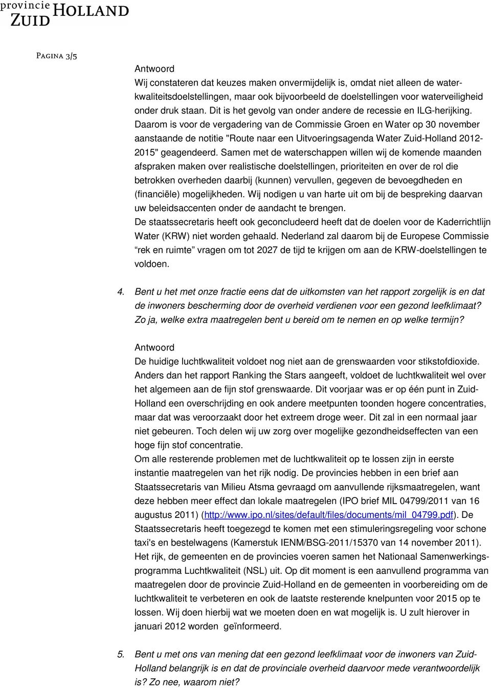 Daarom is voor de vergadering van de Commissie Groen en Water op 30 november aanstaande de notitie "Route naar een Uitvoeringsagenda Water Zuid-Holland 2012-2015" geagendeerd.