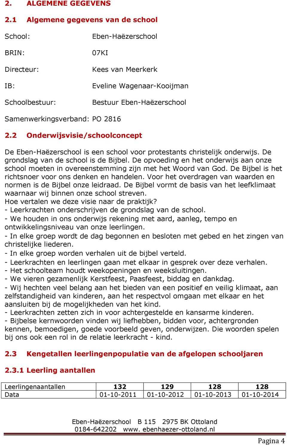 2816 2.2 Onderwijsvisie/schoolconcept De Eben-Haëzerschool is een school voor protestants christelijk onderwijs. De grondslag van de school is de Bijbel.