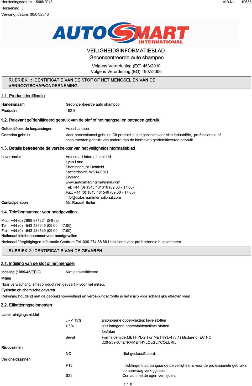 8 1.2. Relevant geïdentificeerd gebruik van de stof of het mengsel en ontraden gebruik Geïdentificeerde toepassingen Ontraden gebruik Autoshampoo. Voor professioneel gebruik.