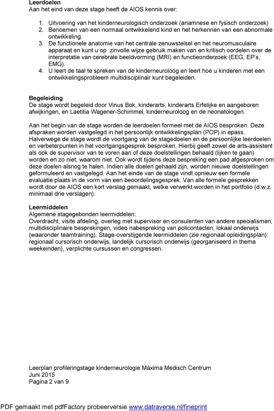 De functionele anatomie van het centrale zenuwstelsel en het neuromusculaire apparaat en kunt u op zinvolle wijze gebruik maken van en kritisch oordelen over de interpretatie van cerebrale