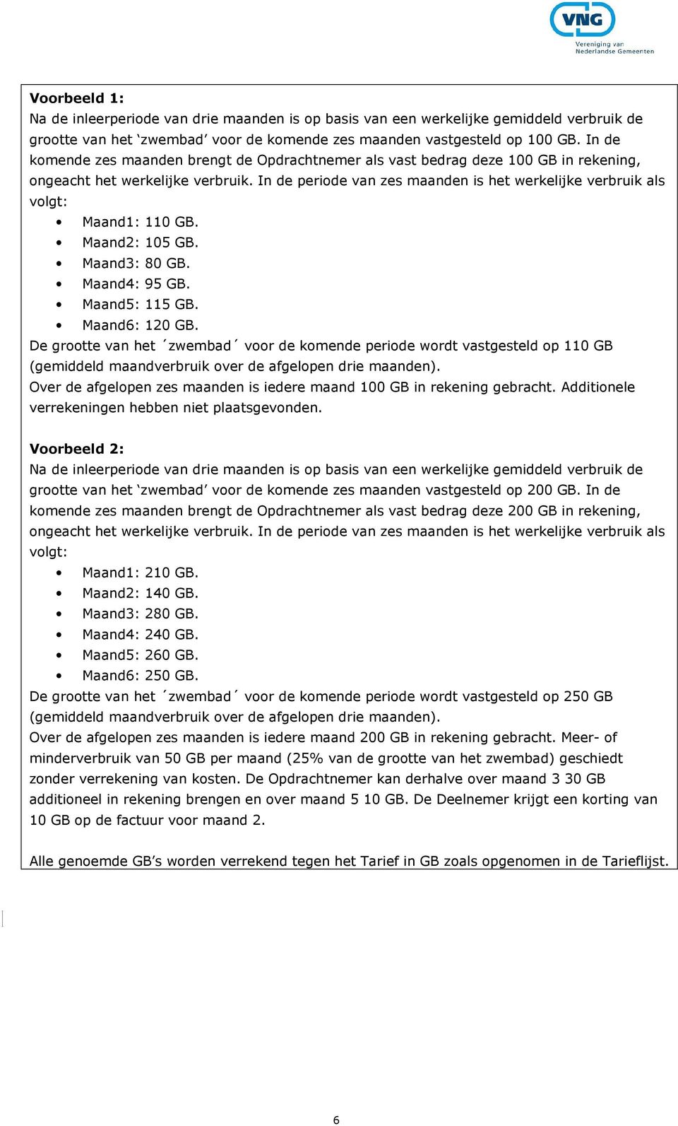 In de periode van zes maanden is het werkelijke verbruik als volgt: Maand1: 110 GB. Maand2: 105 GB. Maand3: 80 GB. Maand4: 95 GB. Maand5: 115 GB. Maand6: 120 GB.