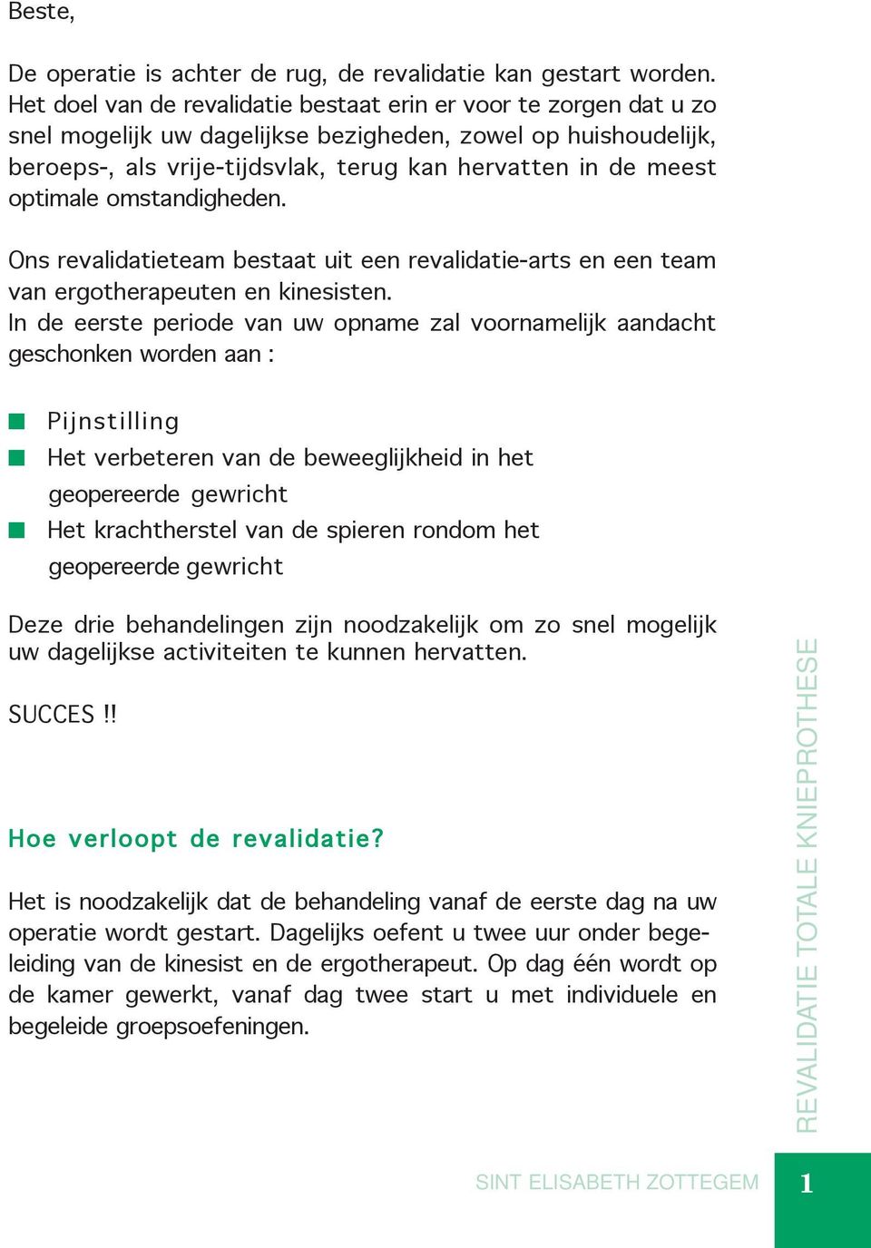 optimale omstandigheden. Ons revalidatieteam bestaat uit een revalidatie-arts en een team van ergotherapeuten en kinesisten.