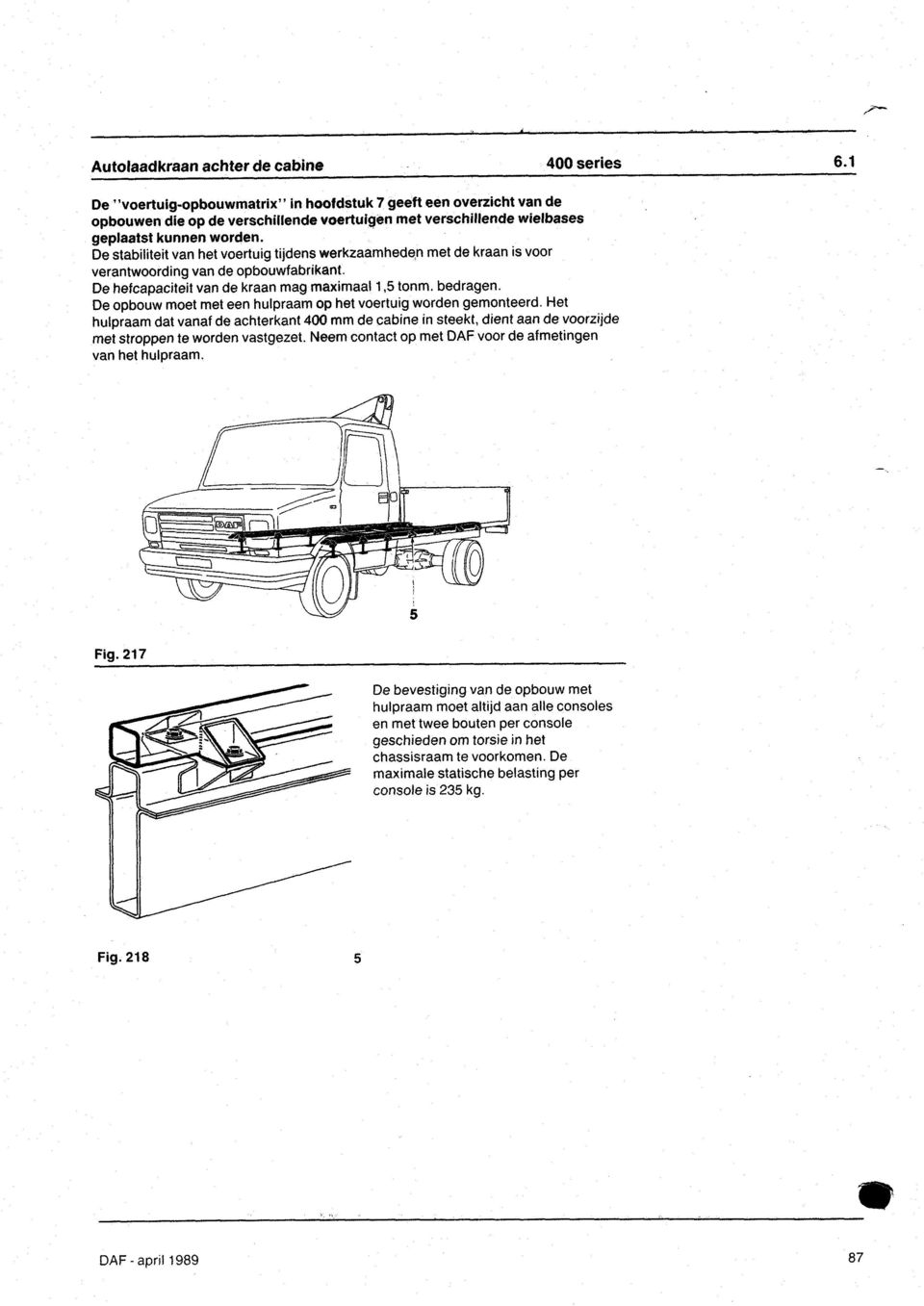 De stabiliteit van het voertuig tiidens werkzaamheden met de kraan is voor verantwoording van de opbouwfabrikant.