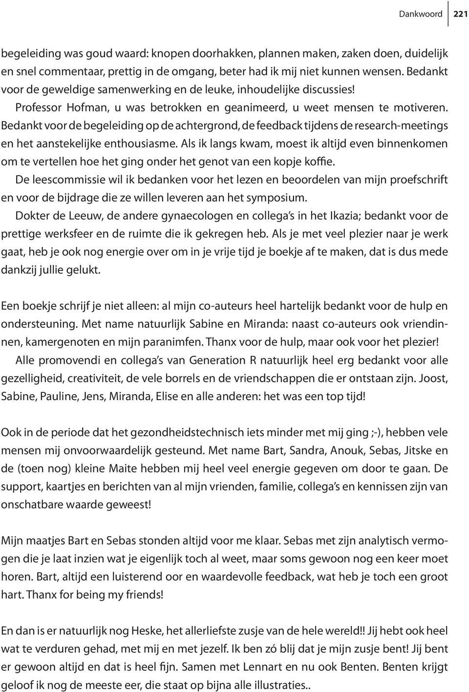 Bedankt voor de begeleiding op de achtergrond, de feedback tijdens de research-meetings en het aanstekelijke enthousiasme.