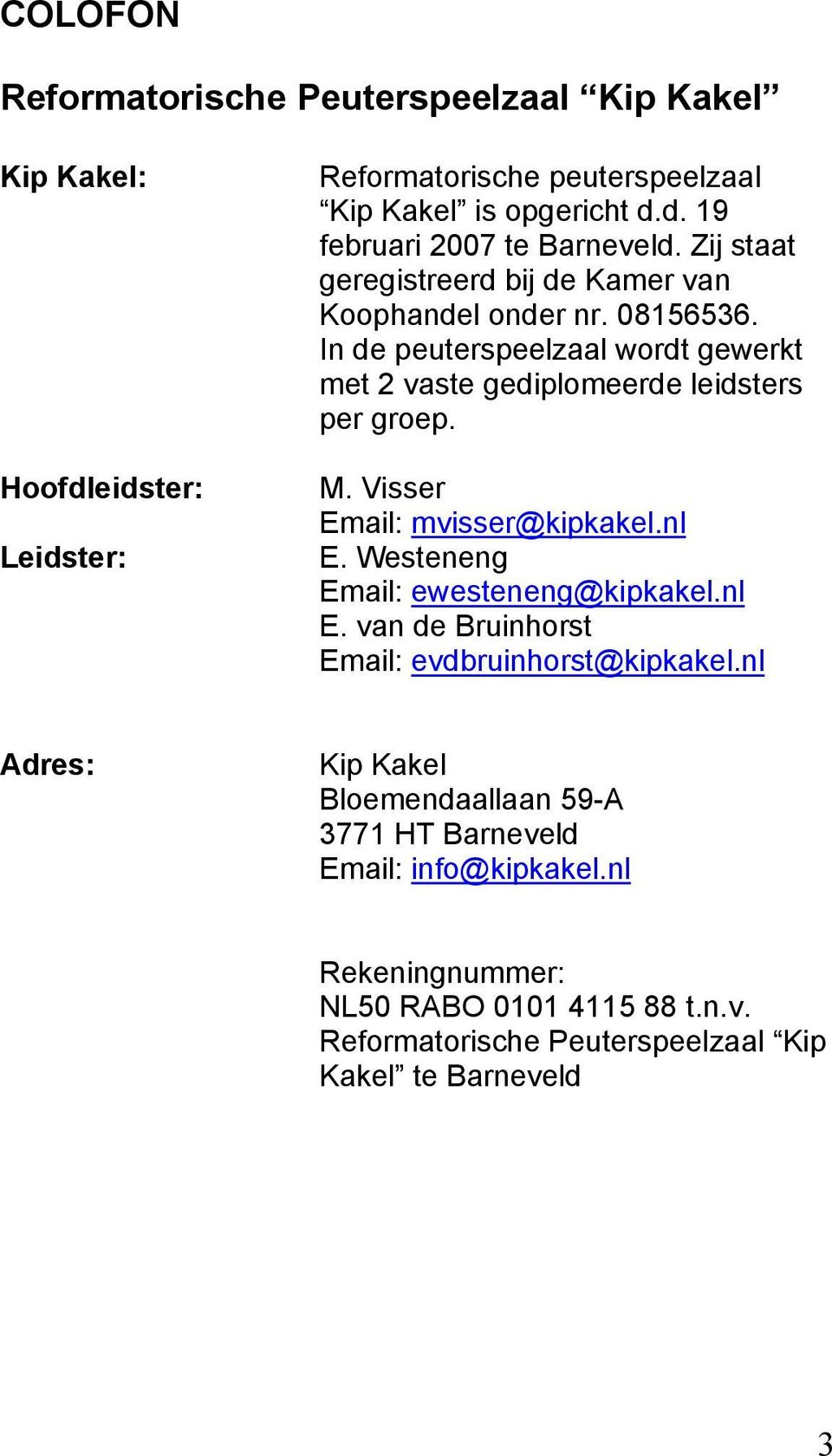 Visser Email: mvisser@kipkakel.nl E. Westeneng Email: ewesteneng@kipkakel.nl E. van de Bruinhorst Email: evdbruinhorst@kipkakel.