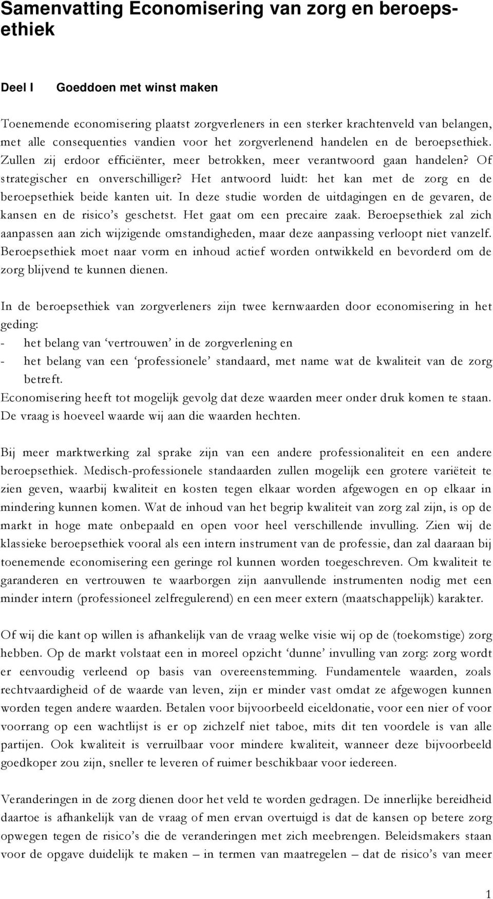 Het antwoord luidt: het kan met de zorg en de beroepsethiek beide kanten uit. In deze studie worden de uitdagingen en de gevaren, de kansen en de risico s geschetst. Het gaat om een precaire zaak.