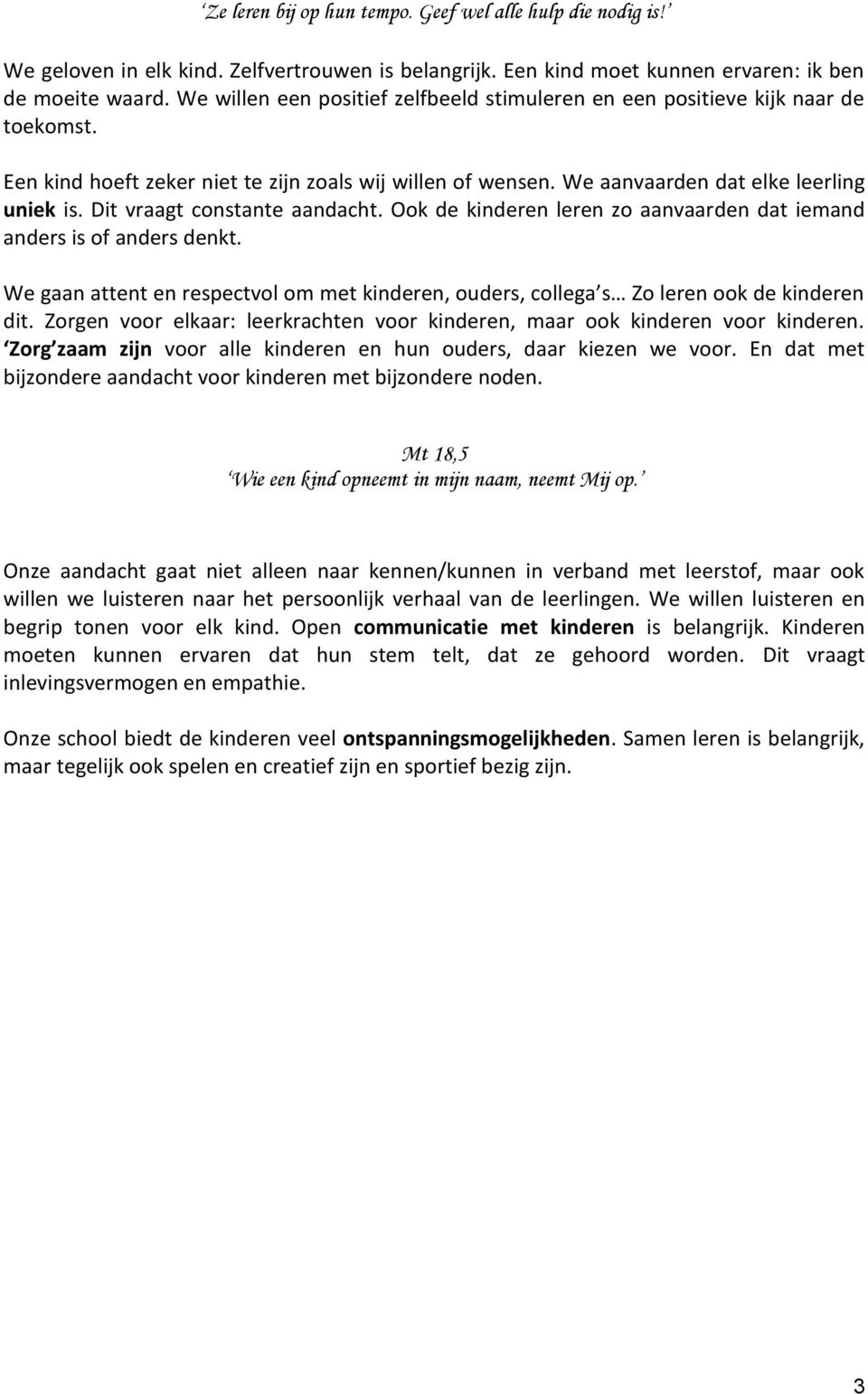 Dit vraagt constante aandacht. Ook de kinderen leren zo aanvaarden dat iemand anders is of anders denkt. We gaan attent en respectvol om met kinderen, ouders, collega s Zo leren ook de kinderen dit.