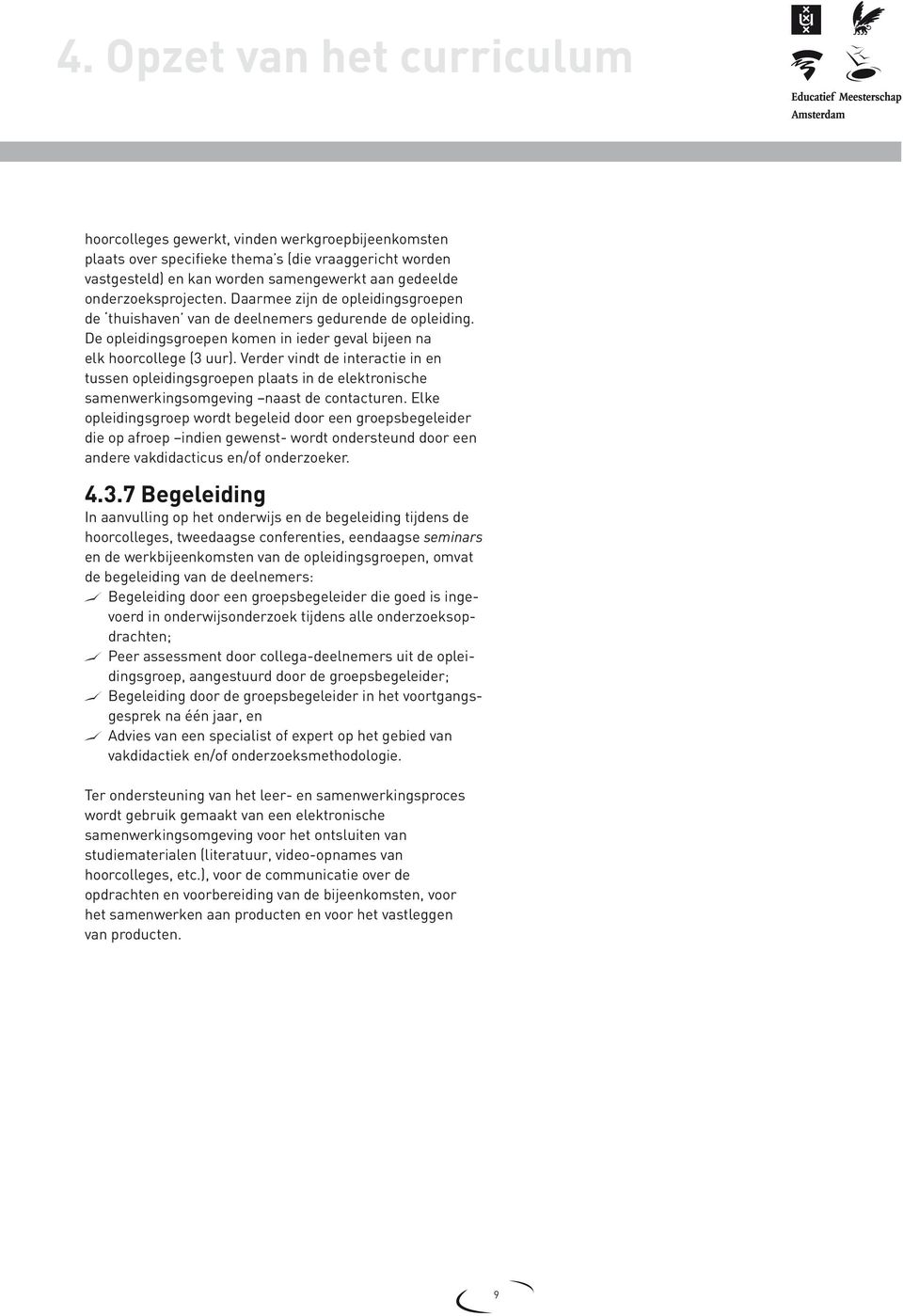 Verder vindt de interactie in en tussen opleidingsgroepen plaats in de elektronische samenwerkingsomgeving naast de contacturen.