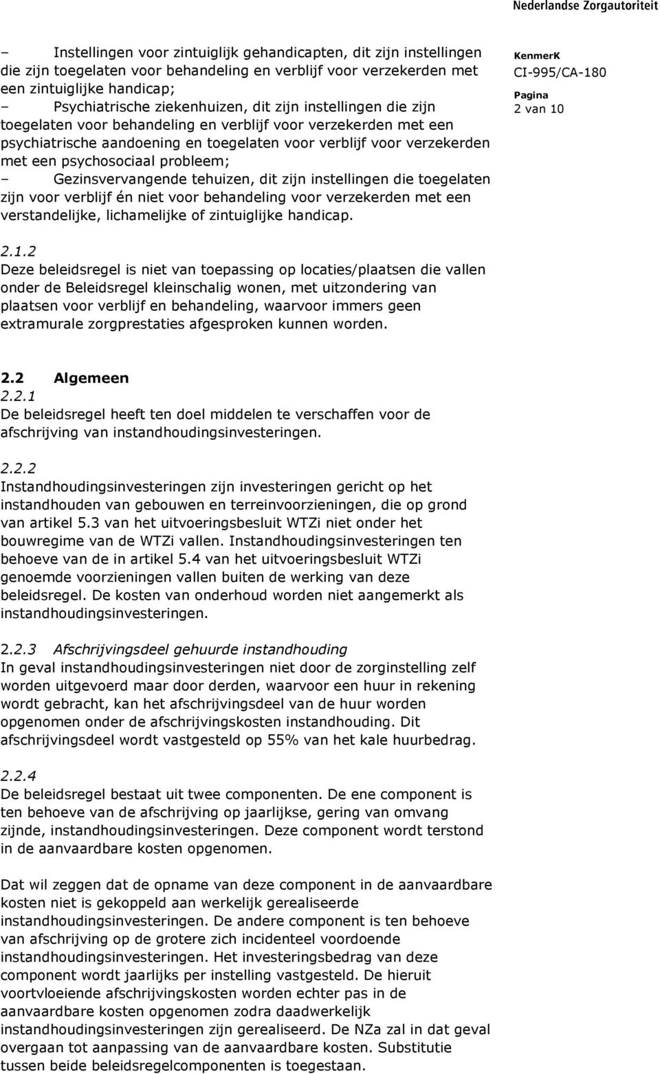 Gezinsvervangende tehuizen, dit zijn instellingen die toegelaten zijn voor verblijf én niet voor behandeling voor verzekerden met een verstandelijke, lichamelijke of zintuiglijke handicap. 2 van 10 2.