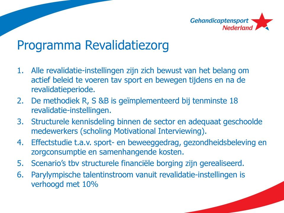 De methodiek R, S &B is geïmplementeerd bij tenminste 18 revalidatie-instellingen. 3.