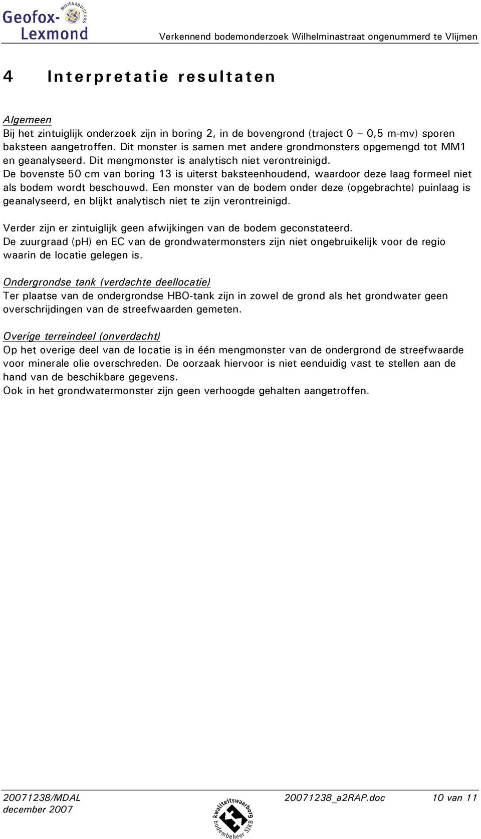 De bovenste 50 cm van boring 13 is uiterst baksteenhoudend, waardoor deze laag formeel niet als bodem wordt beschouwd.