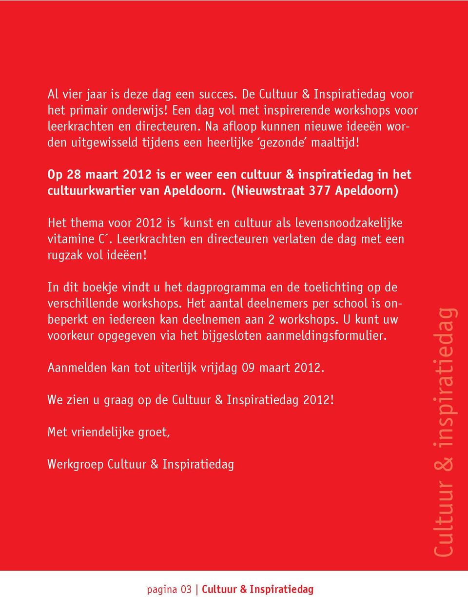 (Nieuwstraat 377 Apeldoorn) Het thema voor 2012 is kunst en cultuur als levensnoodzakelijke vitamine C. Leerkrachten en directeuren verlaten de dag met een rugzak vol ideëen!