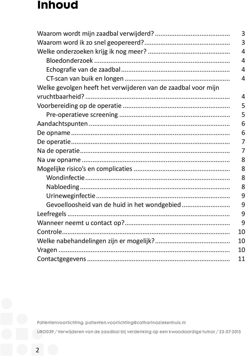 .. 6 De opname... 6 De operatie... 7 Na de operatie... 7 Na uw opname... 8 Mogelijke risico s en complicaties... 8 Wondinfectie... 8 Nabloeding... 8 Urineweginfectie.