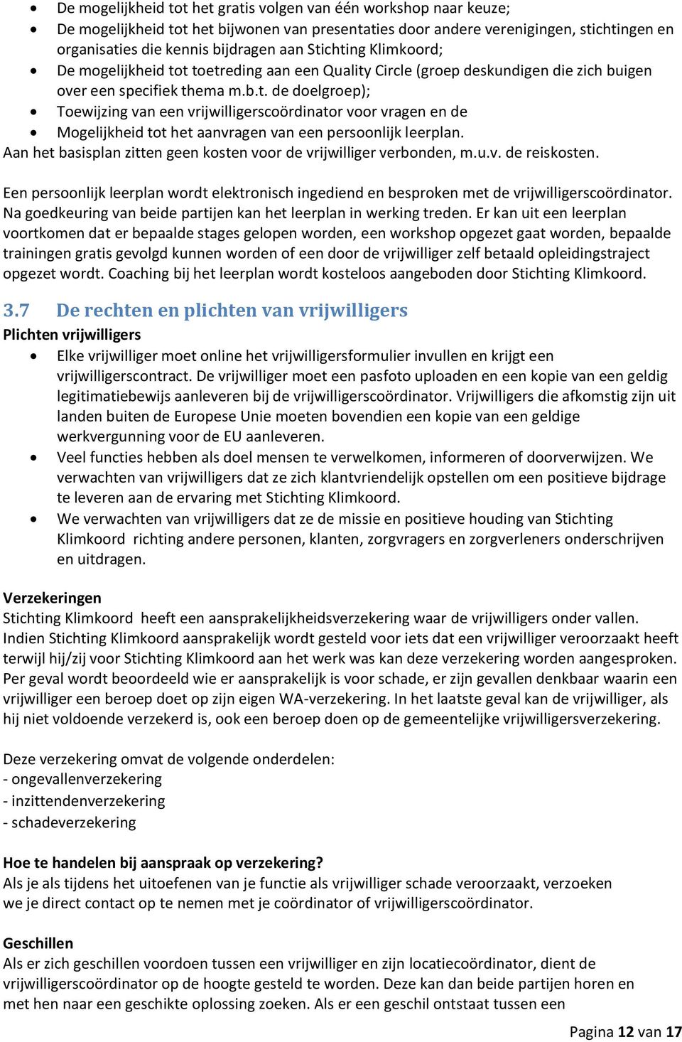 Aan het basisplan zitten geen kosten voor de vrijwilliger verbonden, m.u.v. de reiskosten. Een persoonlijk leerplan wordt elektronisch ingediend en besproken met de vrijwilligerscoördinator.