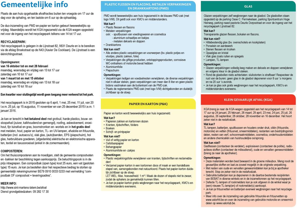 RECYCLAGEPARK: Lijnstraat 82, 9831 Deurle en is te bereiken via de afslag Broekstraat op de N43 (Xavier De Cocklaan). De Lijnstraat is een éénrichtingsstraat.