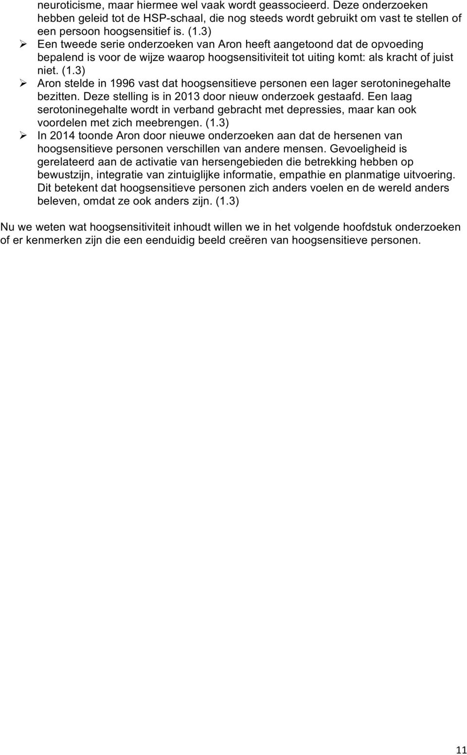 3) Ø Aron stelde in 1996 vast dat hoogsensitieve personen een lager serotoninegehalte bezitten. Deze stelling is in 2013 door nieuw onderzoek gestaafd.