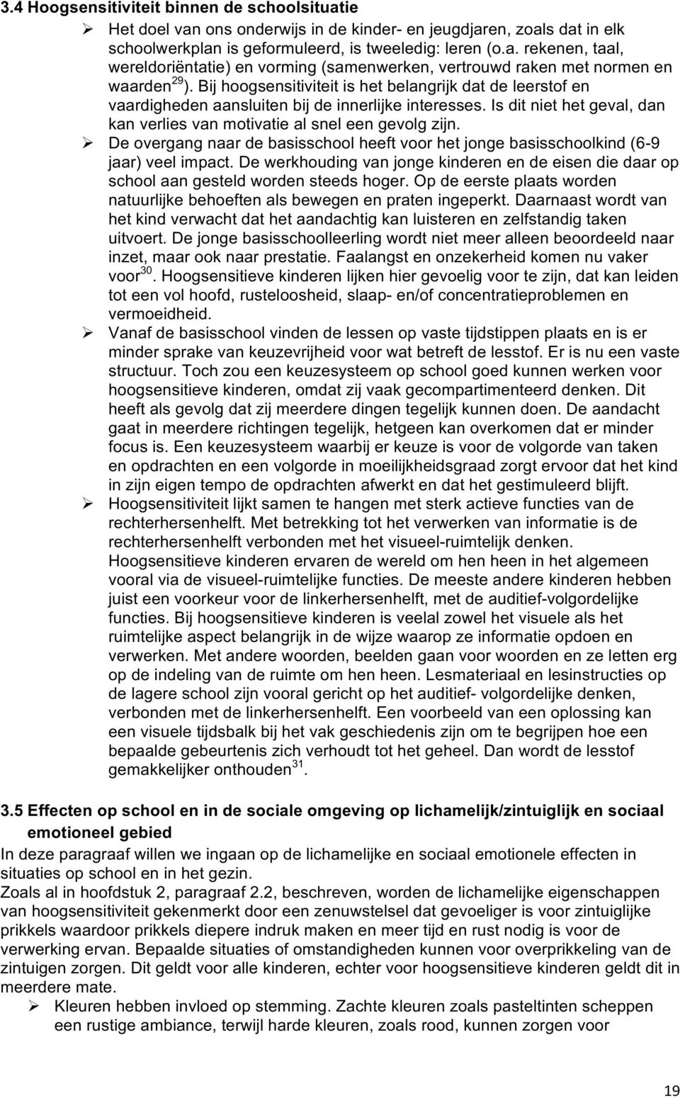 Ø De overgang naar de basisschool heeft voor het jonge basisschoolkind (6-9 jaar) veel impact. De werkhouding van jonge kinderen en de eisen die daar op school aan gesteld worden steeds hoger.