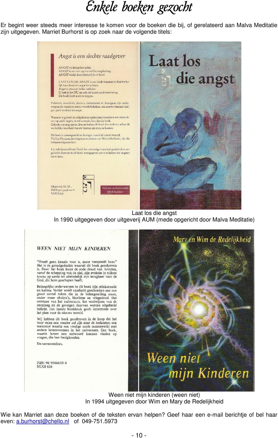 Marriet Burhorst is op zoek naar de volgende titels: Laat los die angst In 1990 uitgegeven door uitgeverij AUM (mede opgericht door