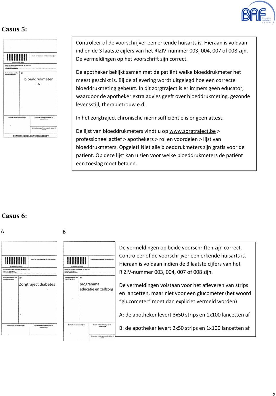 Bij de aflevering wordt uitgelegd hoe een correcte bloeddrukmeting gebeurt.