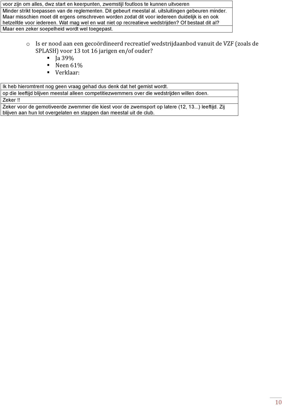 Maar een zeker soepelheid wordt wel toegepast. o Is er nood aan een gecoördineerd recreatief wedstrijdaanbod vanuit de VZF (zoals de SPLASH) voor 13 tot 16 jarigen en/of ouder?
