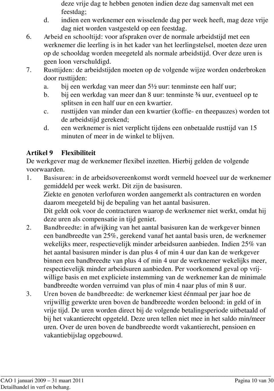 arbeidstijd. Over deze uren is geen loon verschuldigd. 7. Rusttijden: de arbeidstijden moeten op de volgende wijze worden onderbroken door rusttijden: a.