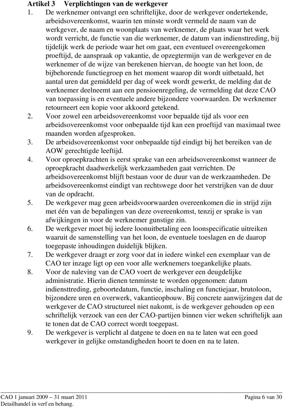 waar het werk wordt verricht, de functie van die werknemer, de datum van indiensttreding, bij tijdelijk werk de periode waar het om gaat, een eventueel overeengekomen proeftijd, de aanspraak op